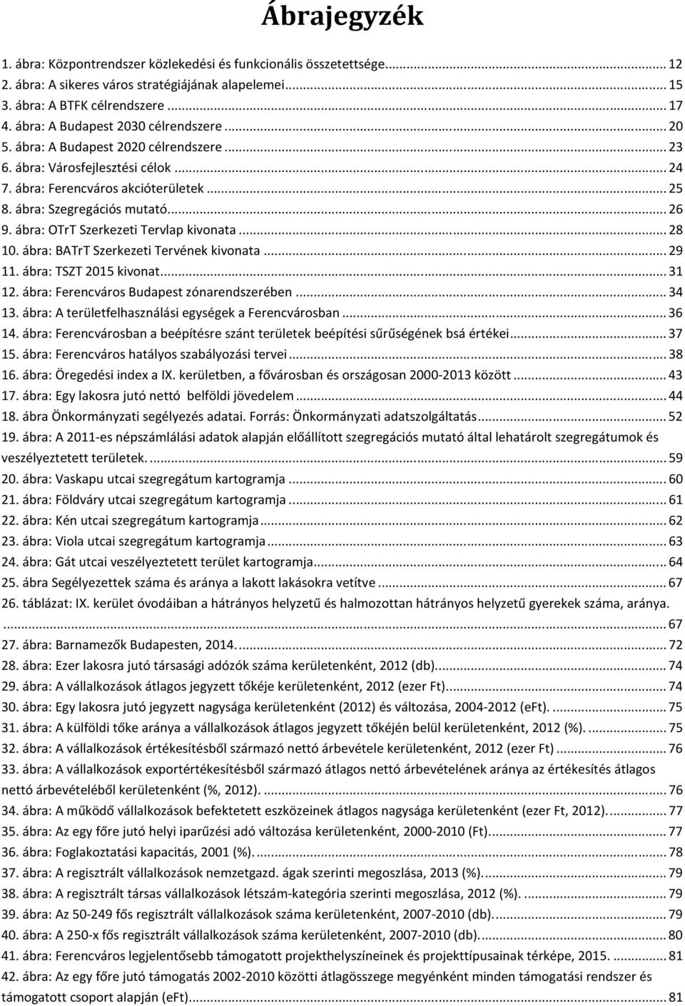 ábra: OTrT Szerkezeti Tervlap kivonata... 28 10. ábra: BATrT Szerkezeti Tervének kivonata... 29 11. ábra: TSZT 2015 kivonat... 31 12. ábra: Ferencváros Budapest zónarendszerében... 34 13.