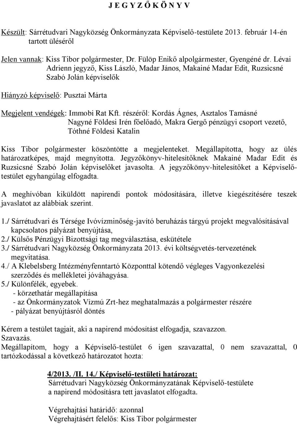 részéről: Kordás Ágnes, Asztalos Tamásné Nagyné Földesi Irén főelőadó, Makra Gergő pénzügyi csoport vezető, Tóthné Földesi Katalin köszöntötte a megjelenteket.