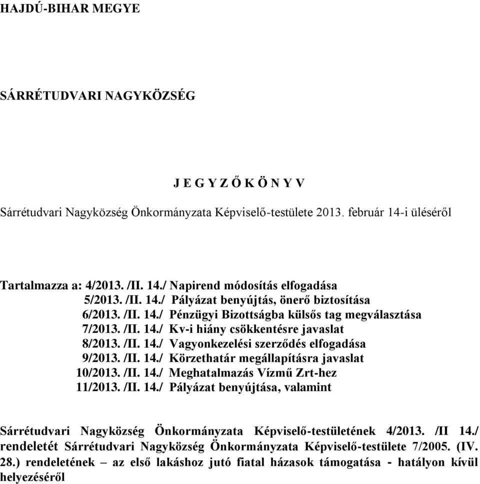 /II. 14./ Körzethatár megállapításra javaslat 10/2013. /II. 14./ Meghatalmazás Vízmű Zrt-hez 11/2013. /II. 14./ Pályázat benyújtása, valamint Sárrétudvari Nagyközség Önkormányzata Képviselő-testületének 4/2013.