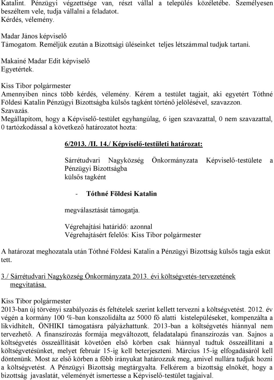 Kérem a testület tagjait, aki egyetért Tóthné Földesi Katalin Pénzügyi Bizottságba külsős tagként történő jelölésével, szavazzon. 6/2013. /II. 14.