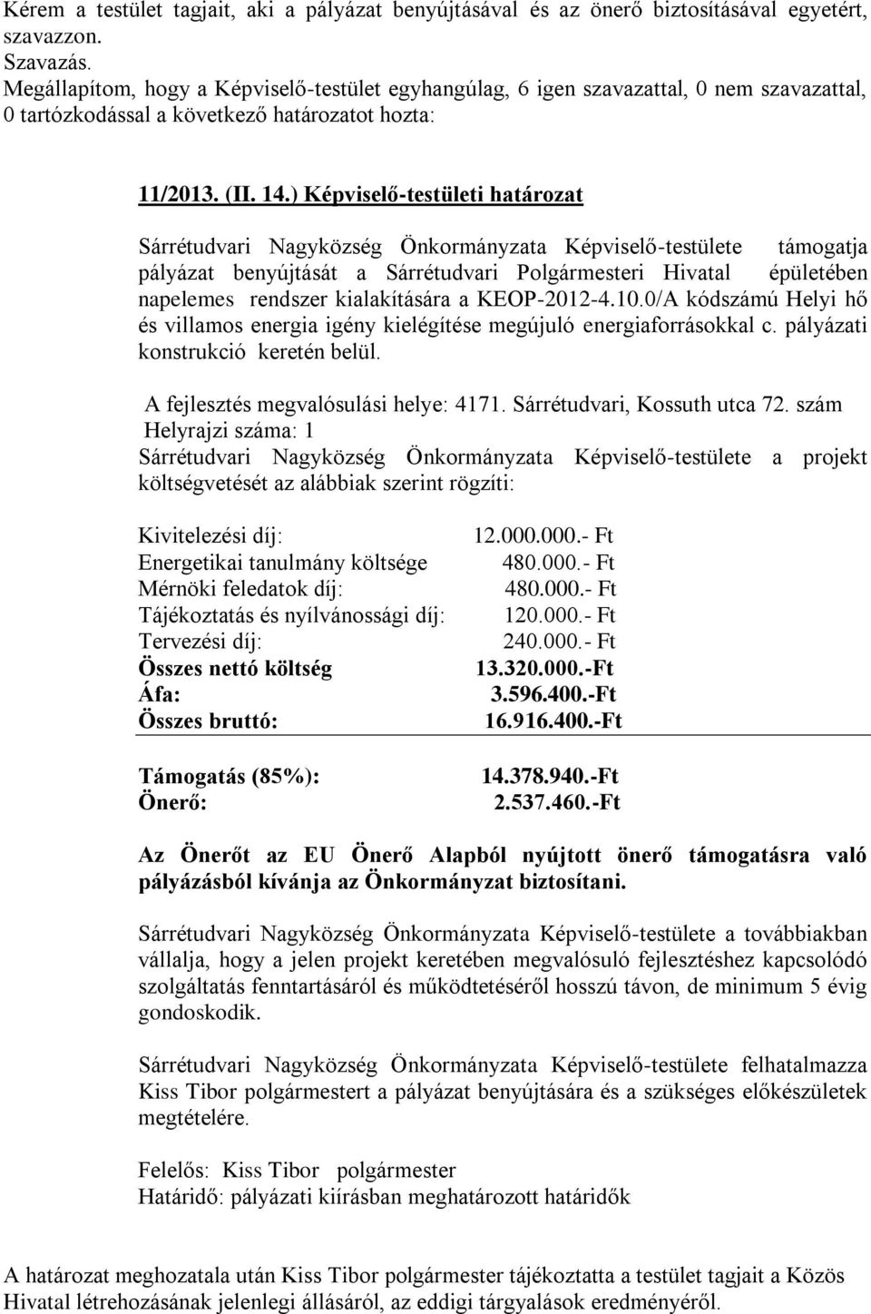 kialakítására a KEOP-2012-4.10.0/A kódszámú Helyi hő és villamos energia igény kielégítése megújuló energiaforrásokkal c. pályázati konstrukció keretén belül. A fejlesztés megvalósulási helye: 4171.