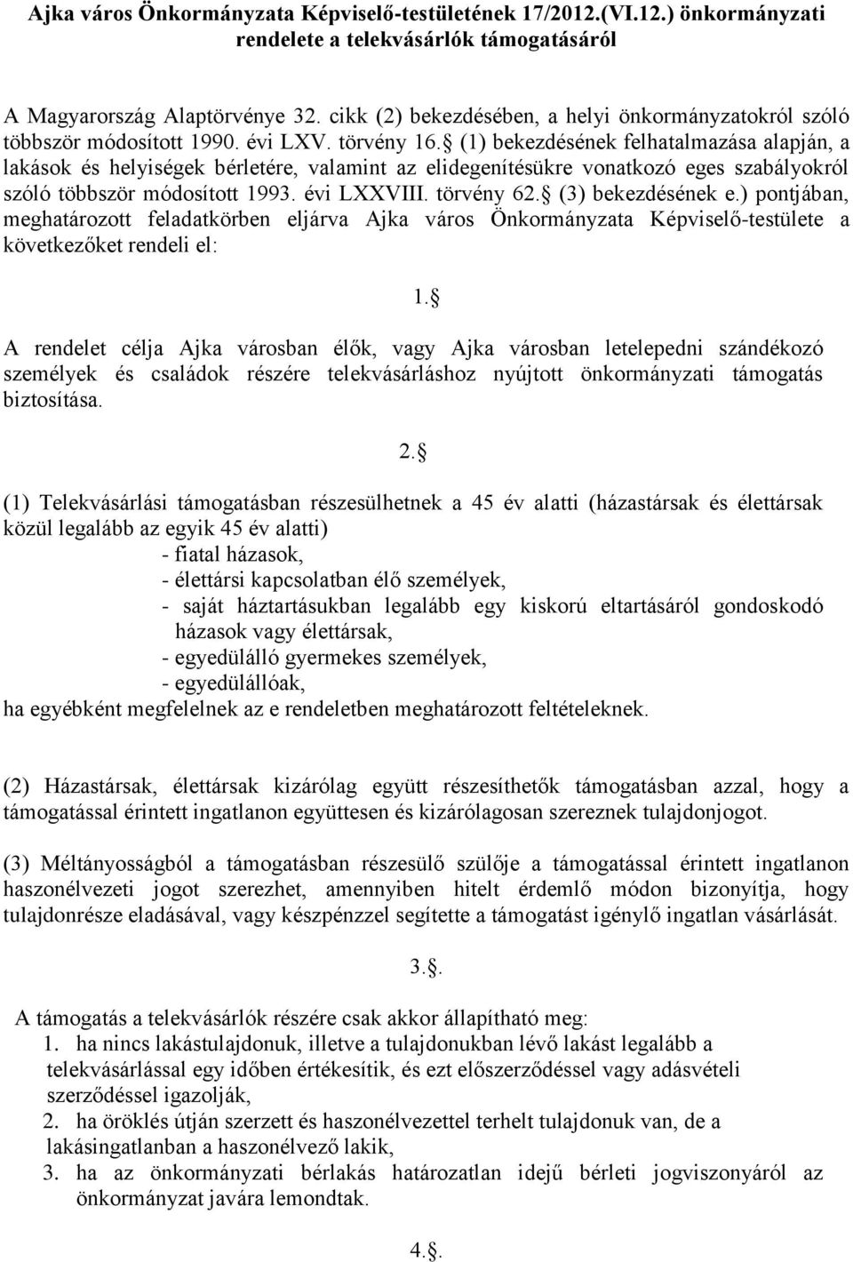 (1) bekezdésének felhatalmazása alapján, a lakások és helyiségek bérletére, valamint az elidegenítésükre vonatkozó eges szabályokról szóló többször módosított 1993. évi LXXVIII. törvény 62.