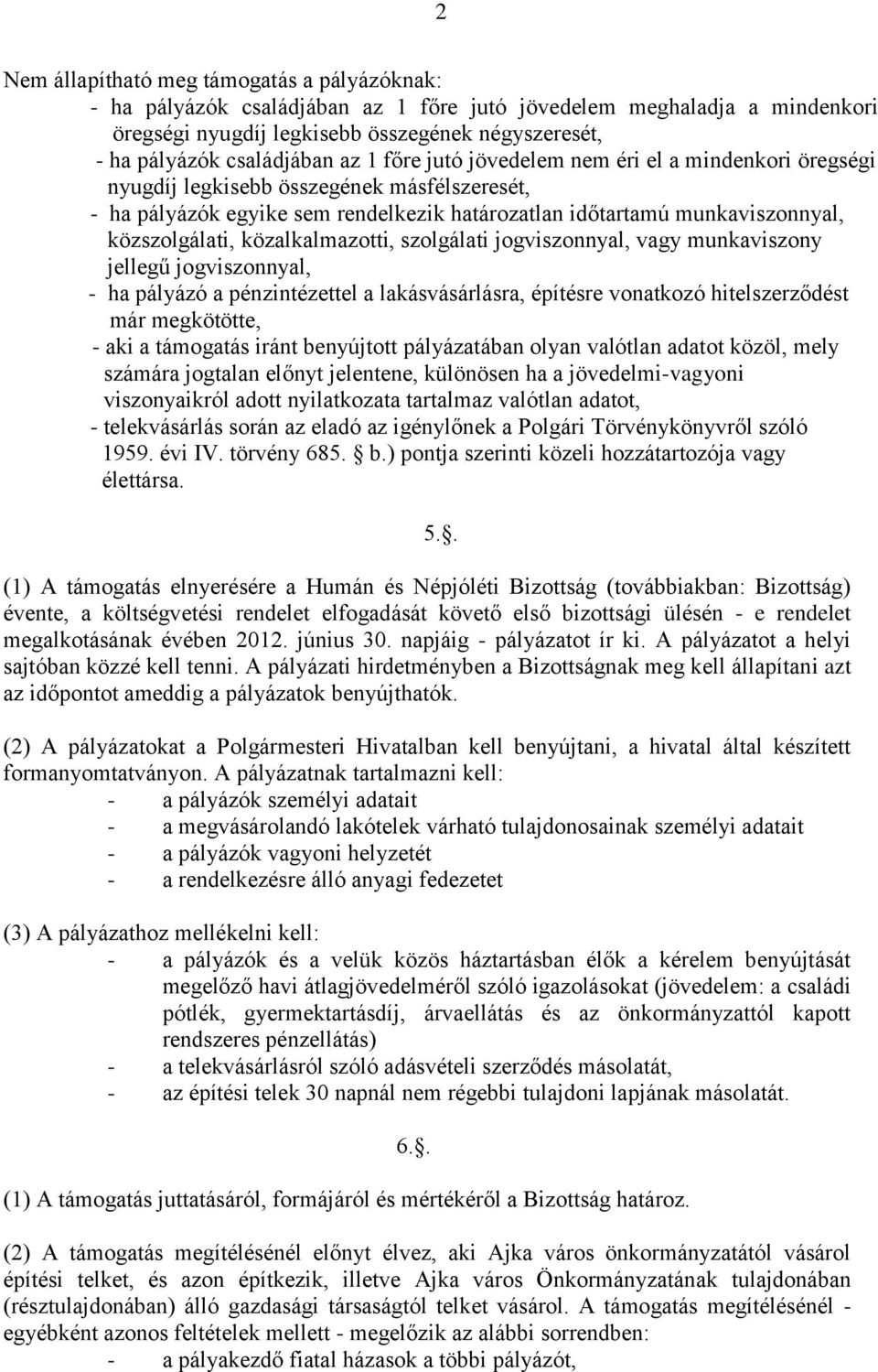 közalkalmazotti, szolgálati jogviszonnyal, vagy munkaviszony jellegű jogviszonnyal, - ha pályázó a pénzintézettel a lakásvásárlásra, építésre vonatkozó hitelszerződést már megkötötte, - aki a