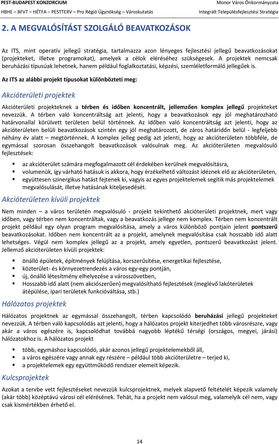 Az ITS az alábbi prjekt típuskat különbözteti meg: Akcióterületi prjektek Akcióterületi prjekteknek a térben és időben kncentrált, jellemzően kmplex jellegű prjekteket nevezzük.