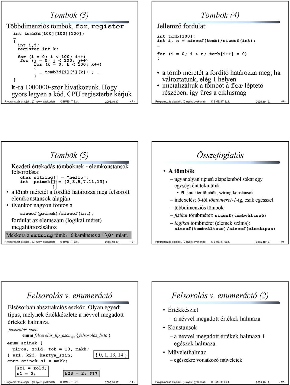 -7- Jellemző fordulat: Tömbök (4) int tomb[100]; int i, n = sizeof(tomb)/sizeof(int); for (i = 0; i < n; tomb[i++] = 0) ; a tömb méretét a fordító határozza meg; ha változtatunk, elég 1 helyen