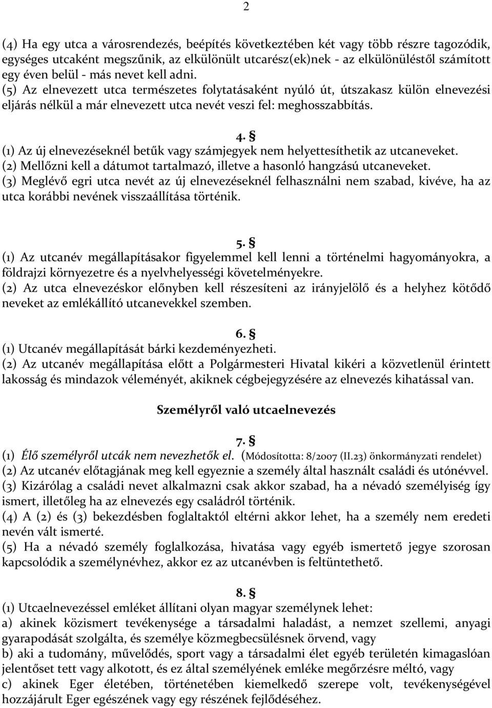 (1) Az új elnevezéseknél betűk vagy számjegyek nem helyettesíthetik az utcaneveket. (2) Mellőzni kell a dátumot tartalmazó, illetve a hasonló hangzású utcaneveket.