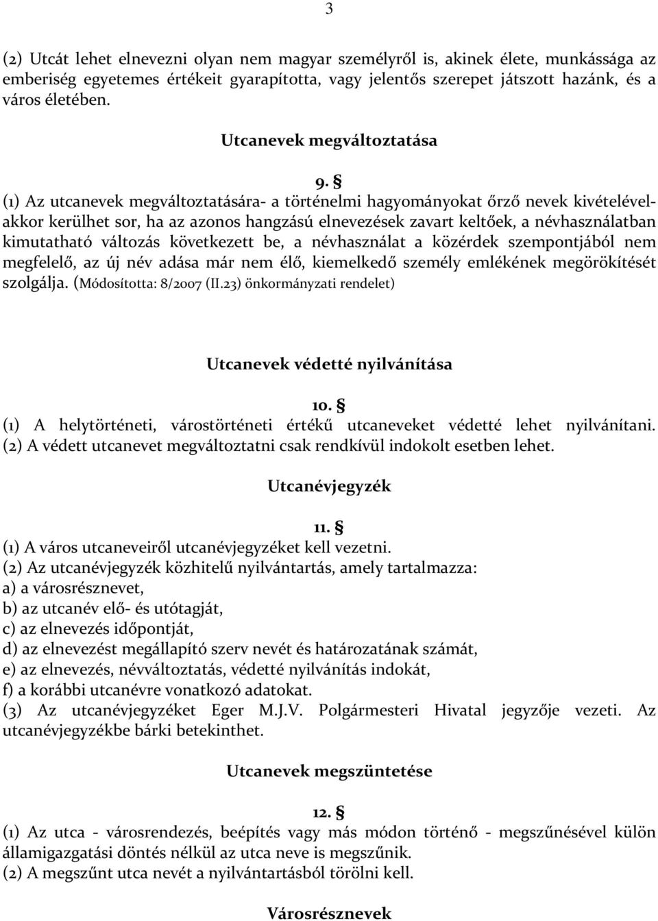 (1) Az utcanevek megváltoztatására- a történelmi hagyományokat őrző nevek kivételévelakkor kerülhet sor, ha az azonos hangzású elnevezések zavart keltőek, a névhasználatban kimutatható változás