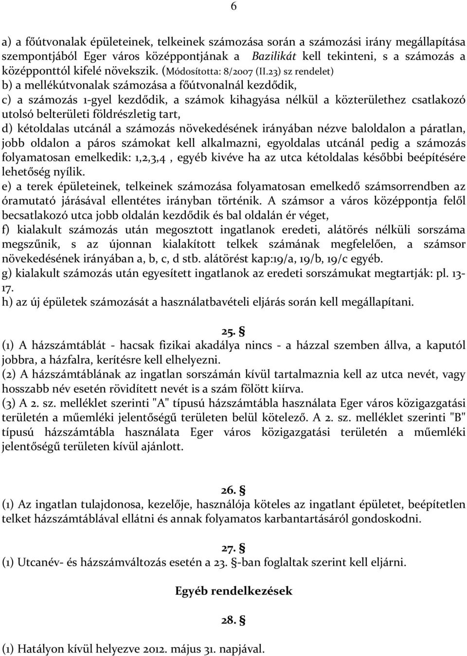 23) sz rendelet) b) a mellékútvonalak számozása a főútvonalnál kezdődik, c) a számozás 1-gyel kezdődik, a számok kihagyása nélkül a közterülethez csatlakozó utolsó belterületi földrészletig tart, d)