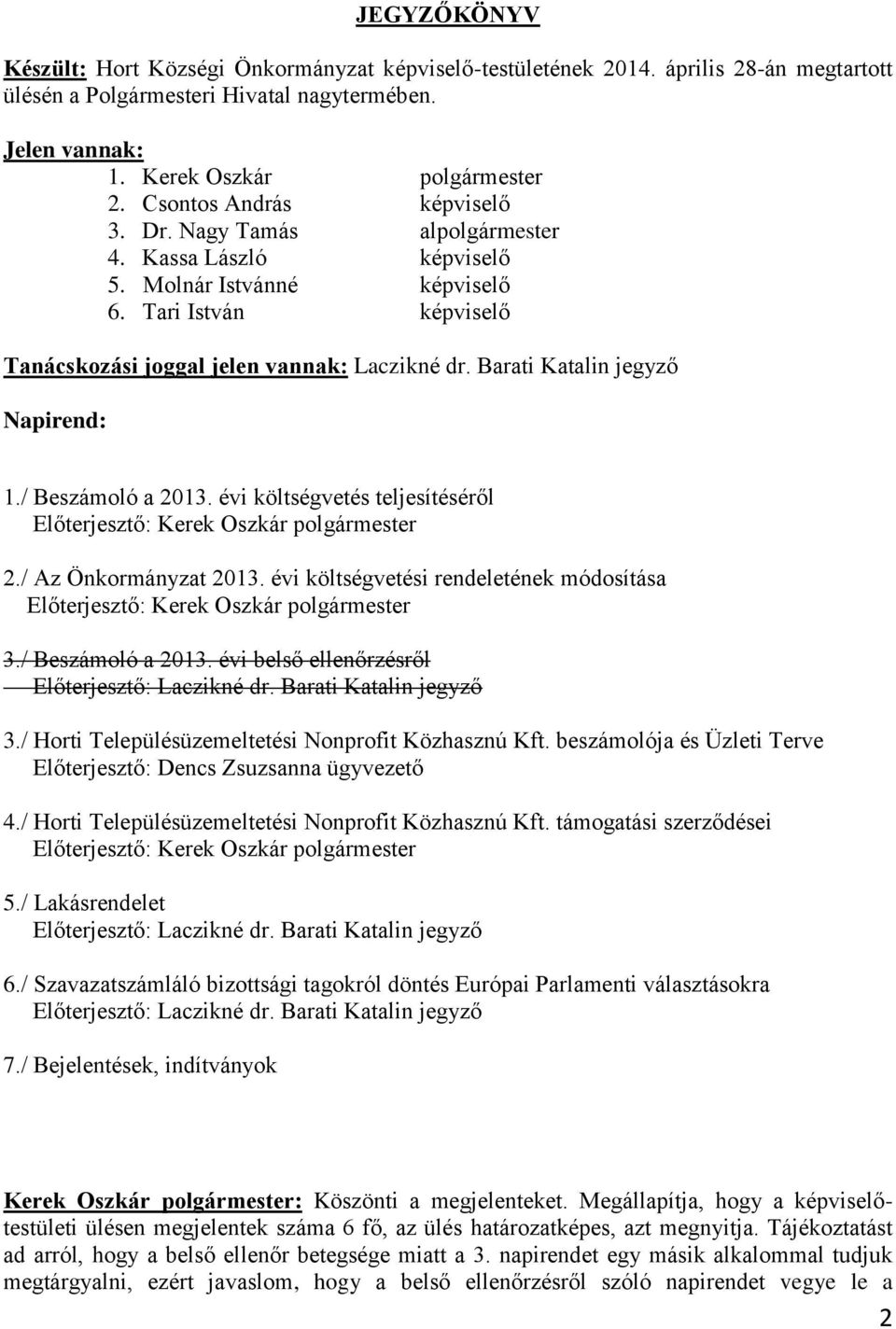 Barati Katalin jegyző Napirend: 1./ Beszámoló a 2013. évi költségvetés teljesítéséről Előterjesztő: Kerek Oszkár polgármester 2./ Az Önkormányzat 2013.