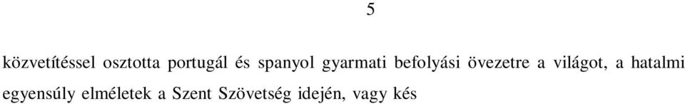 század elejét l valósággal burjánzani kezdtek a geopolitikai doktrínák, amelyek jelent s politikai befolyással is bírtak az egyes nagyhatalmak külpolitikai döntéseire.