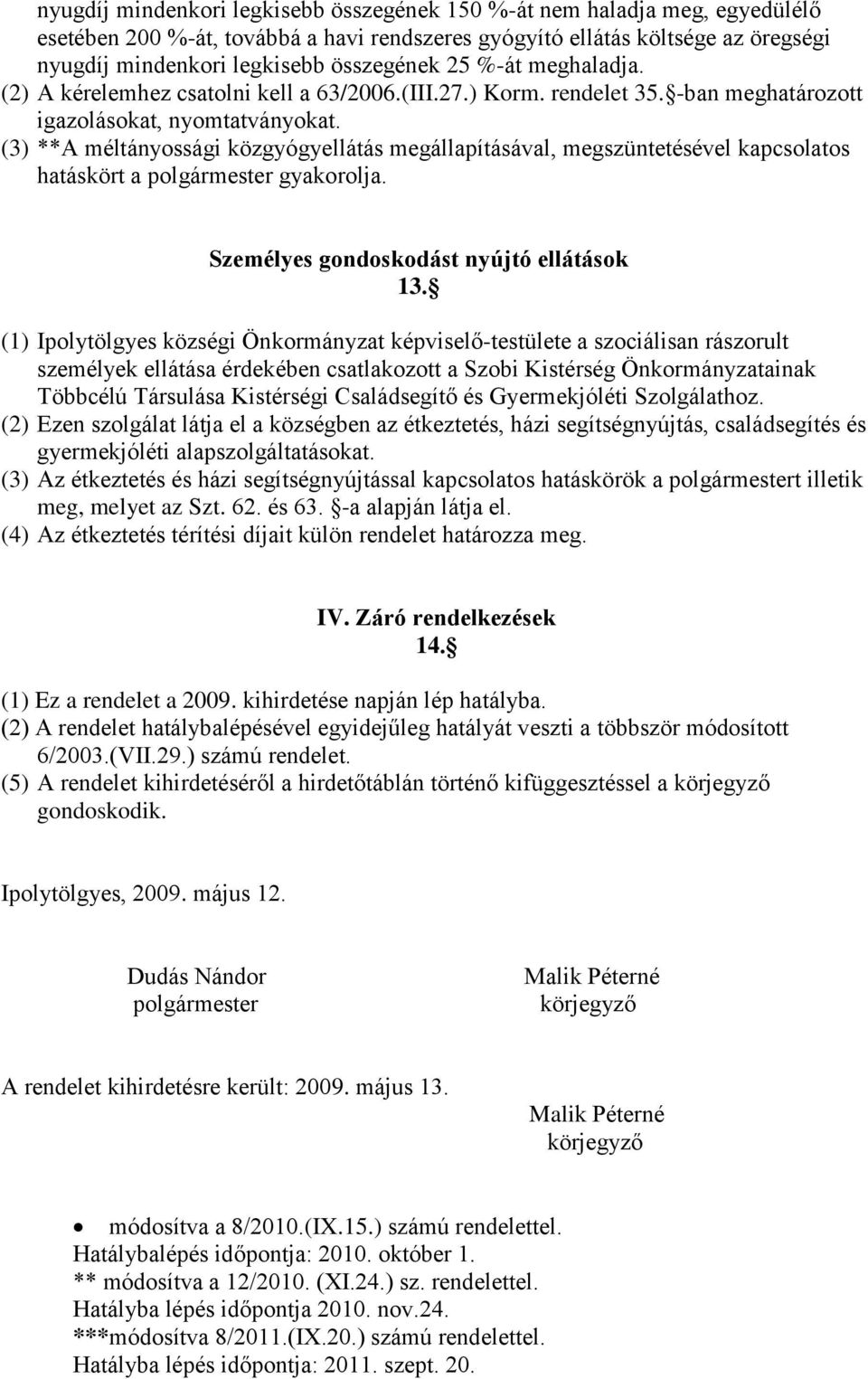 (3) **A méltányossági közgyógyellátás megállapításával, megszüntetésével kapcsolatos hatáskört a polgármester gyakorolja. Személyes gondoskodást nyújtó ellátások 13.