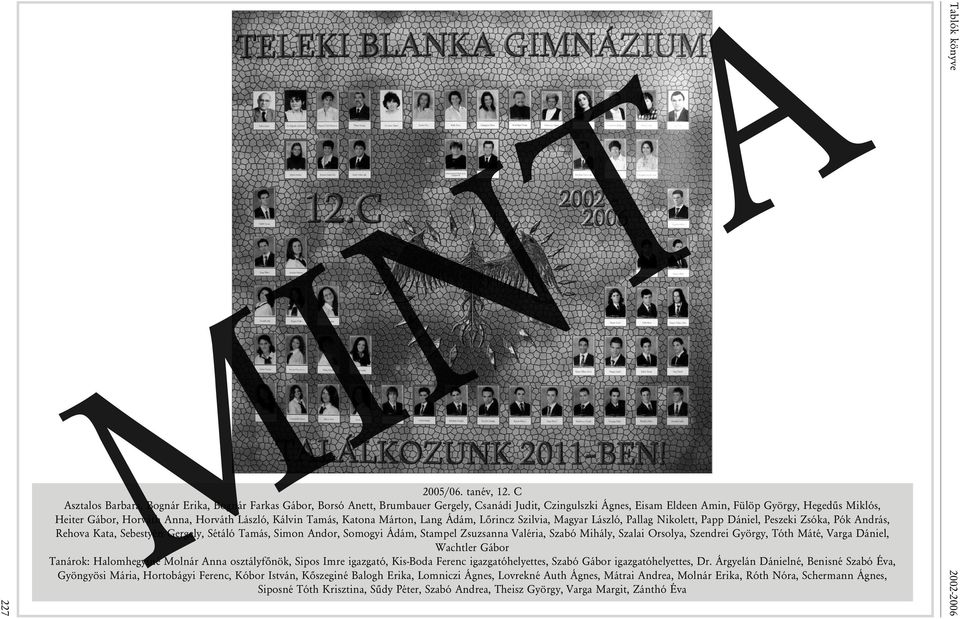 Horváth László, Kálvin Tamás, Katona Márton, Lang Ádám, Lõrincz Szilvia, Magyar László, Pallag Nikolett, Papp Dániel, Peszeki Zsóka, Pók András, Rehova Kata, Sebestyén Gergely, Sétáló Tamás, Simon