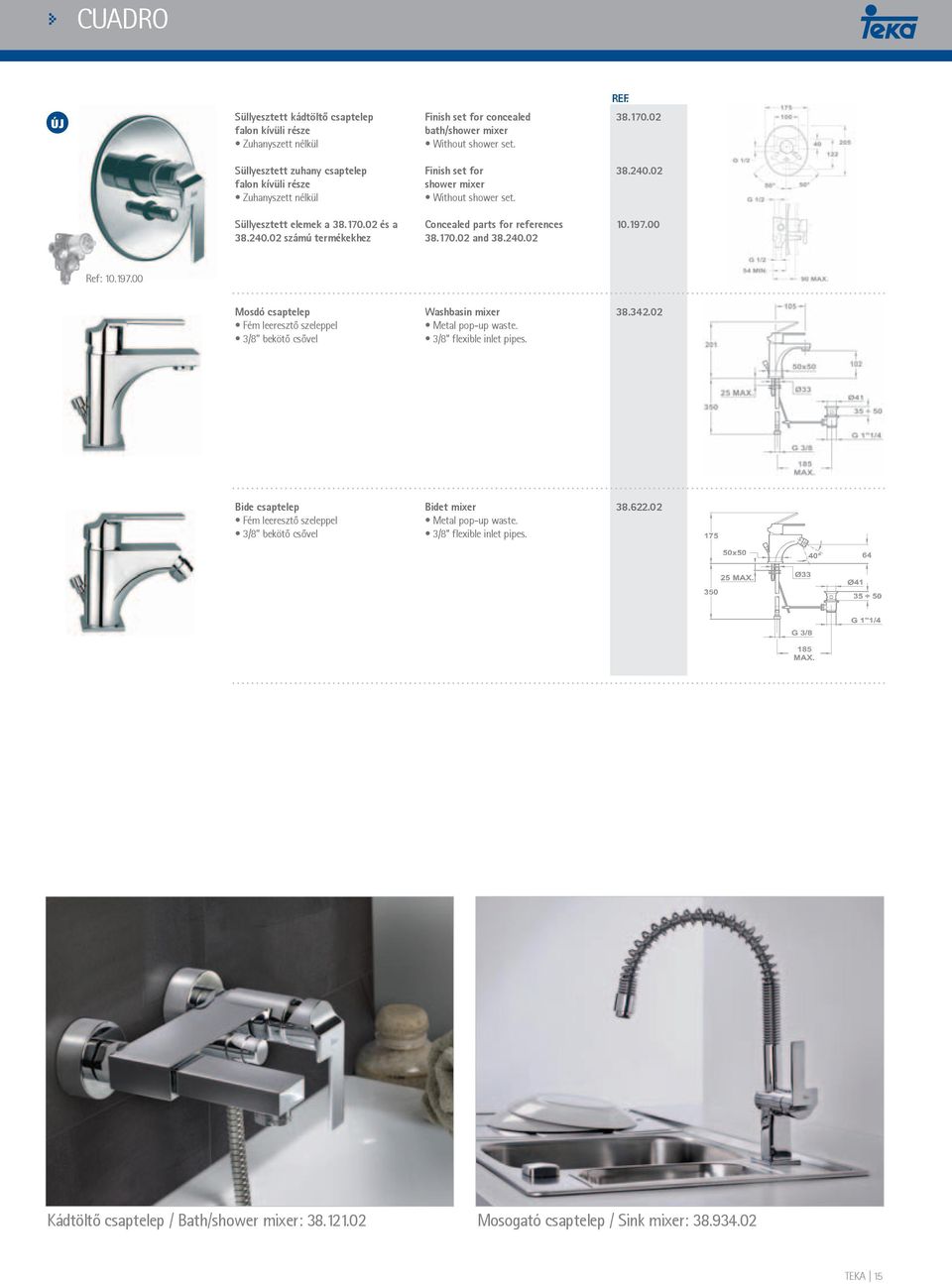 170.02 and 38.240.02 10.197.00 Ref: 10.197.00 Mosdó csaptelep Fém leeresztő szeleppel 3/8 bekötő csővel Washbasin mixer Metal pop-up waste. 3/8" flexible inlet pipes. 38.342.