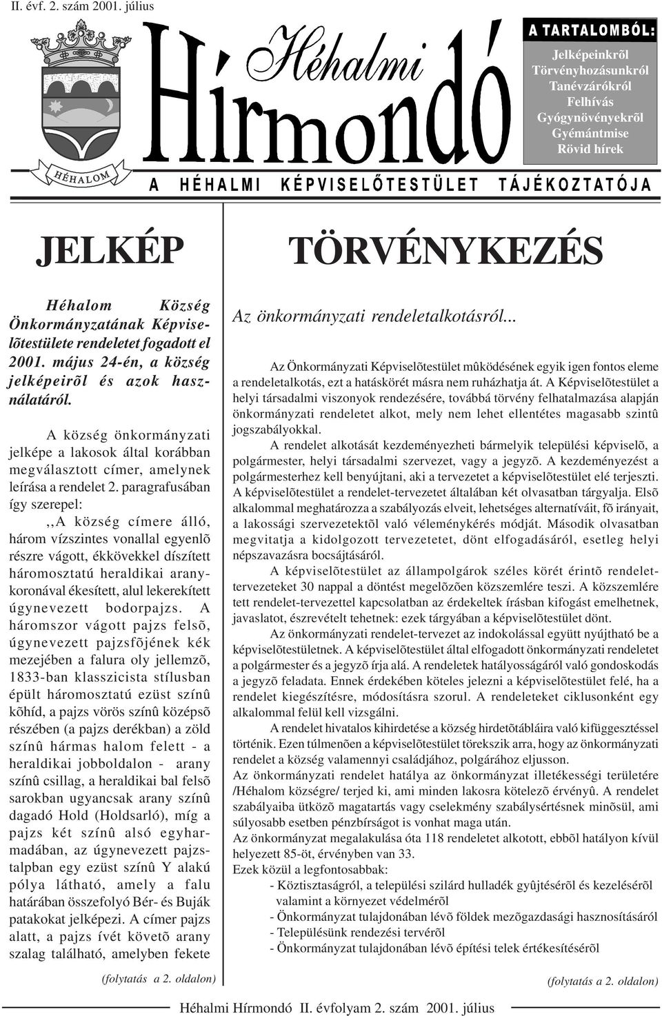 május 24-én, a község jelképeirõl és azok használatáról. A község önkormányzati jelképe a lakosok által korábban megválasztott címer, amelynek leírása a rendelet 2.