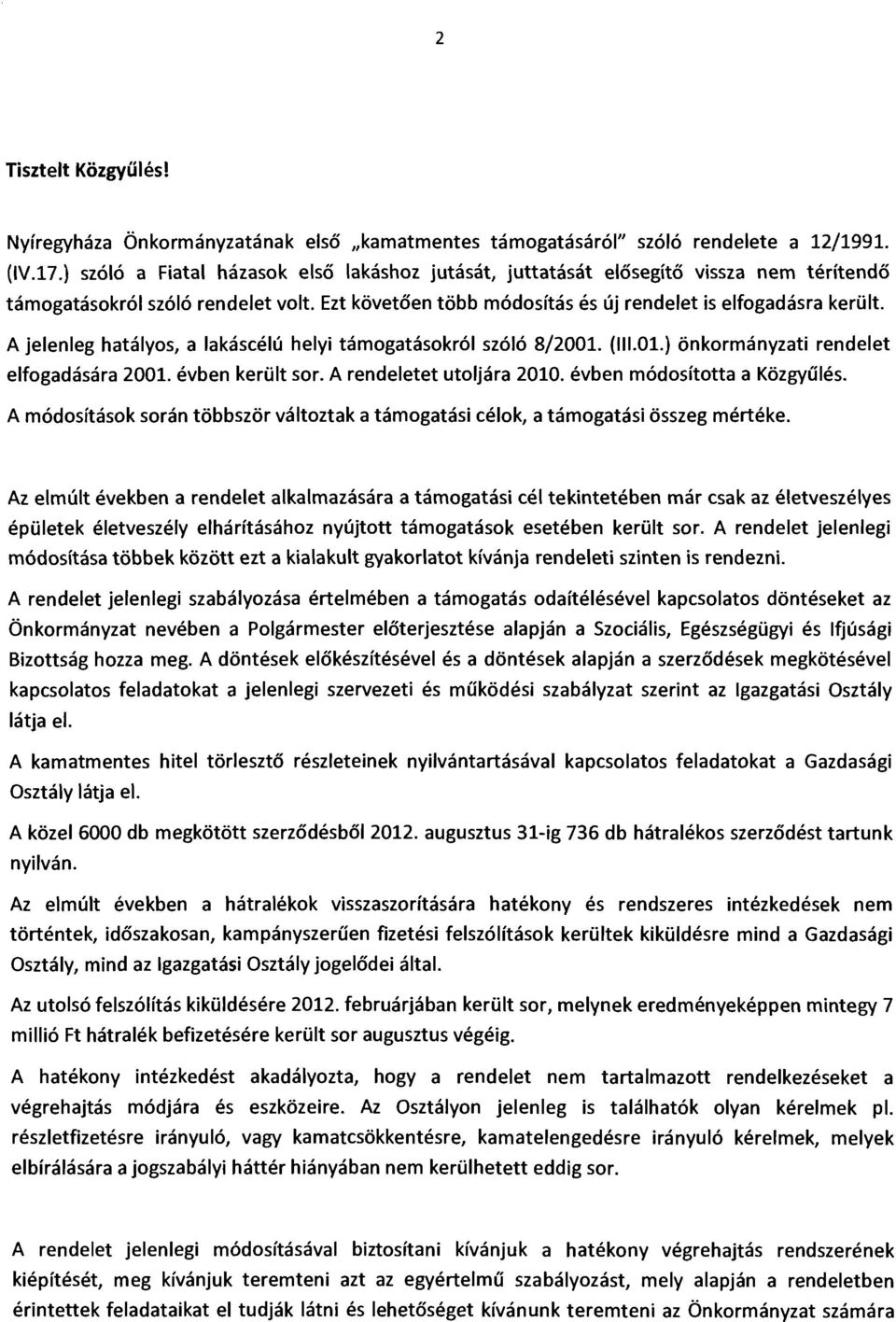 A jelenleg hatályos, a lakáscélú helyi támogatásokról szóló 8/2001. {IlLOl.} önkormányzati rendelet elfogadására 2001. évben került sor. A rendeletet utoljára 2010. évben módosította a Közgyűlés.