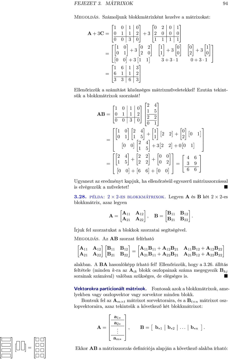 4 AB 5 [ ] [ ] [ ] [ ] 4 [ ] [ ] + + 5 [ ] [ ] 4 + [ ] + [ ] 5 [ ] [ ] [ ] 4 + + 4 6 5 9 [ ] [ ] [ ] + 6 6 + 6 6 Ugyanezt az eredményt kapjuk, ha ellenőrzésül egyszerű mátrixszorzással is elvégezzük