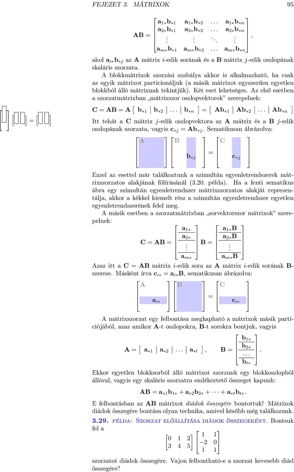 szorzatmátrixban mátrixszor oszlopvektorok szerepelnek: C AB A [ b b b n ] [ Ab Ab Ab n ] Itt tehát a C mátrix j-edik oszlopvektora az A mátrix és a B j-edik oszlopának szorzata, vagyis c j Ab j