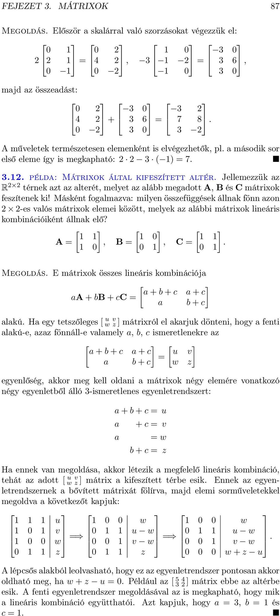 Másként fogalmazva: milyen összefüggések állnak fönn azon -es valós mátrixok elemei között, melyek az alábbi mátrixok lineáris kombinációiként állnak elő?