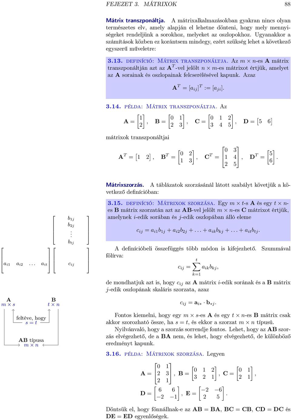 -vel jelölt n m-es mátrixot értjük, amelyet az A sorainak és oszlopainak felcserélésével kapunk Azaz A T [a ij ] T : [a ji ] 4 példa: Mátrix transzponáltja Az [ [ ] [ ] A, B, C, ] 4 5 D [ 5 6 ]