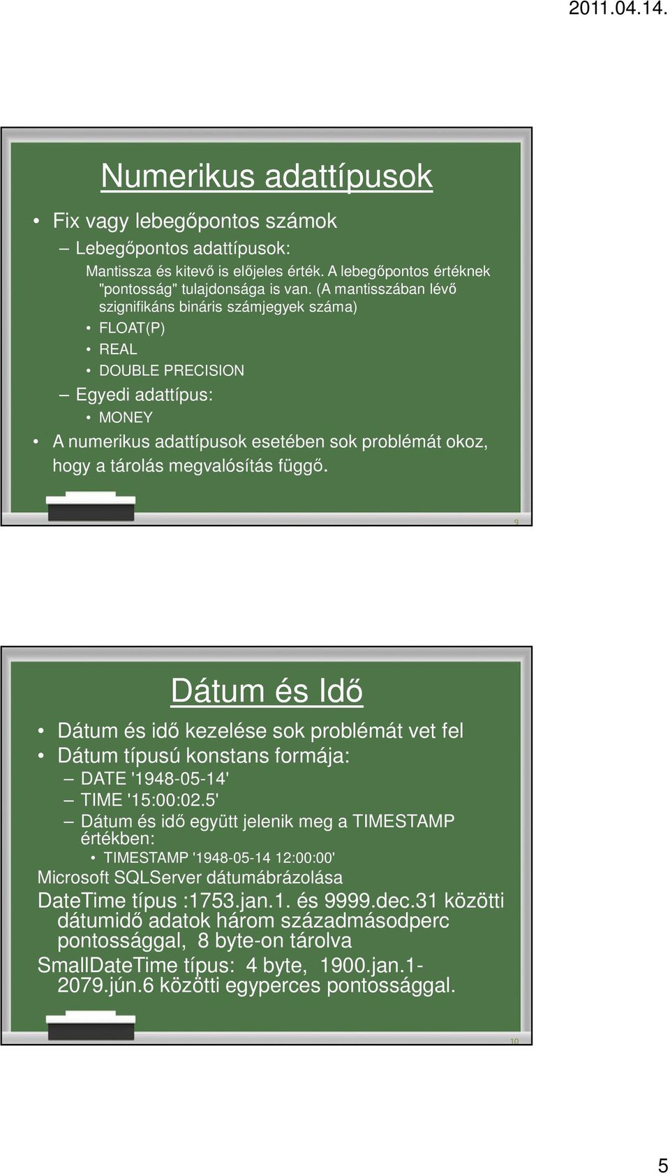 függő. 9 Dátum és Idő Dátum és idő kezelése sok problémát vet fel Dátum típusú konstans formája: DATE '1948-05-14' TIME '15:00:02.