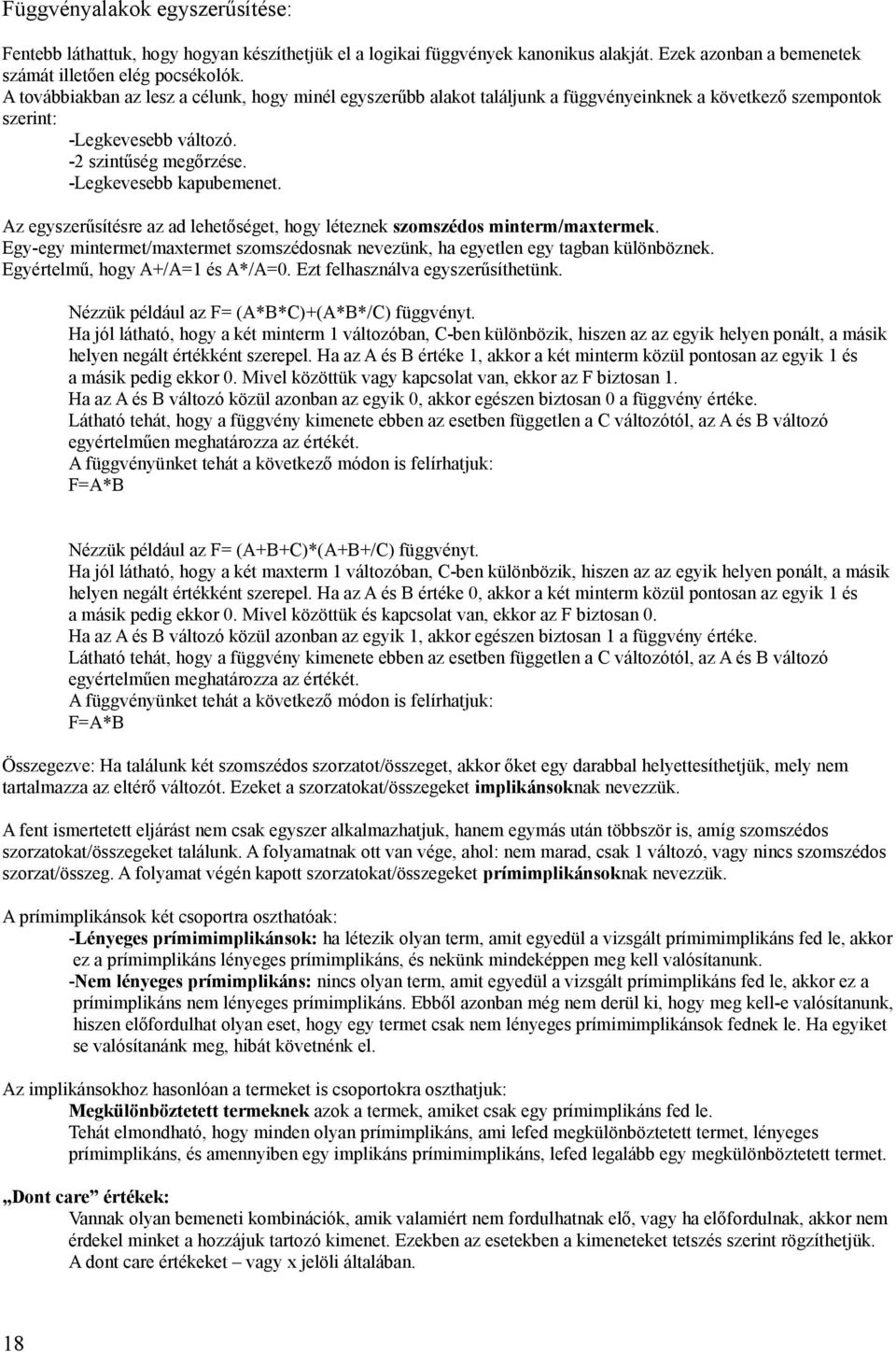 Az egyszerűsítésre az ad lehetőséget, hogy léteznek szomszédos minterm/maxtermek. Egy-egy mintermet/maxtermet szomszédosnak nevezünk, ha egyetlen egy tagban különböznek.