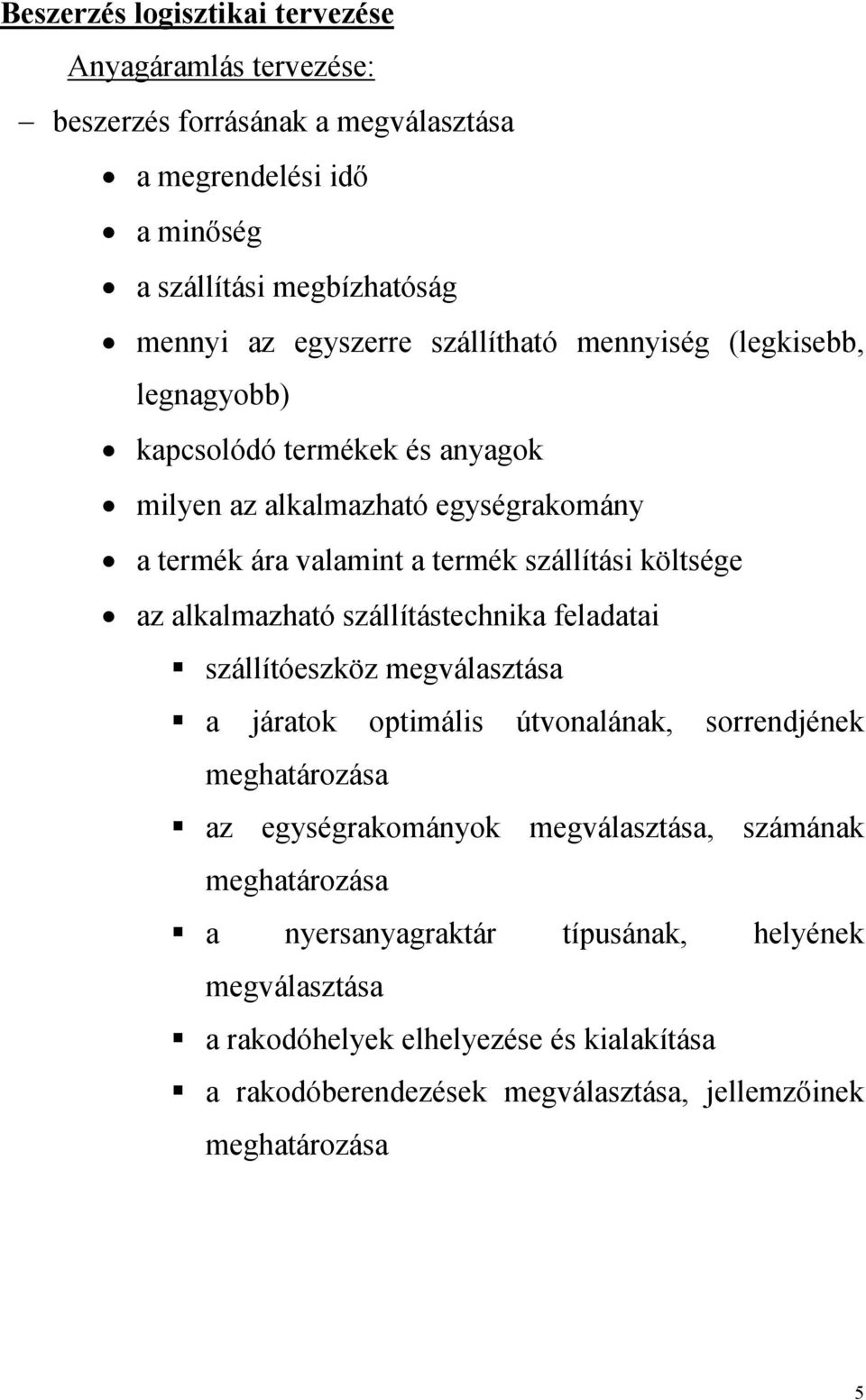 szállítási költsége az alkalmazható szállítástechnika feladatai szállítóeszköz megválasztása a járatok optimális útvonalának, sorrendjének az egységrakományok