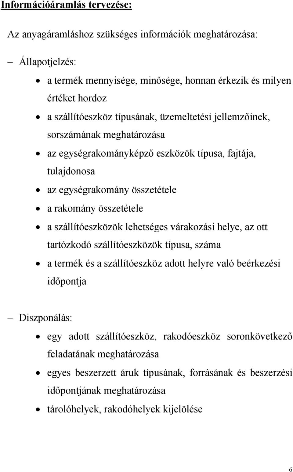 összetétele a szállítóeszközök lehetséges várakozási helye, az ott tartózkodó szállítóeszközök típusa, száma a termék és a szállítóeszköz adott helyre való beérkezési