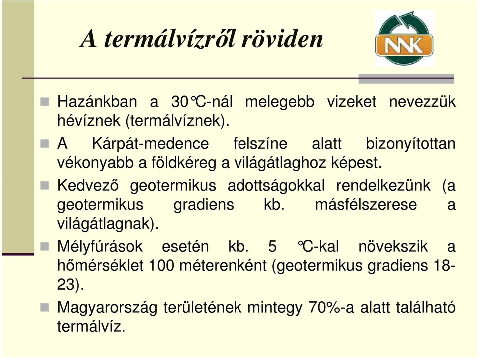 Kedvező geotermikus adottságokkal rendelkezünk (a geotermikus gradiens kb. másfélszerese a világátlagnak).