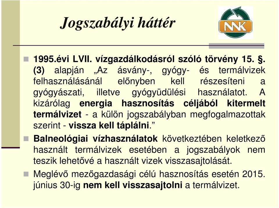 A kizárólag energia hasznosítás céljából kitermelt termálvizet - a külön jogszabályban megfogalmazottak szerint - vissza kell táplálni.