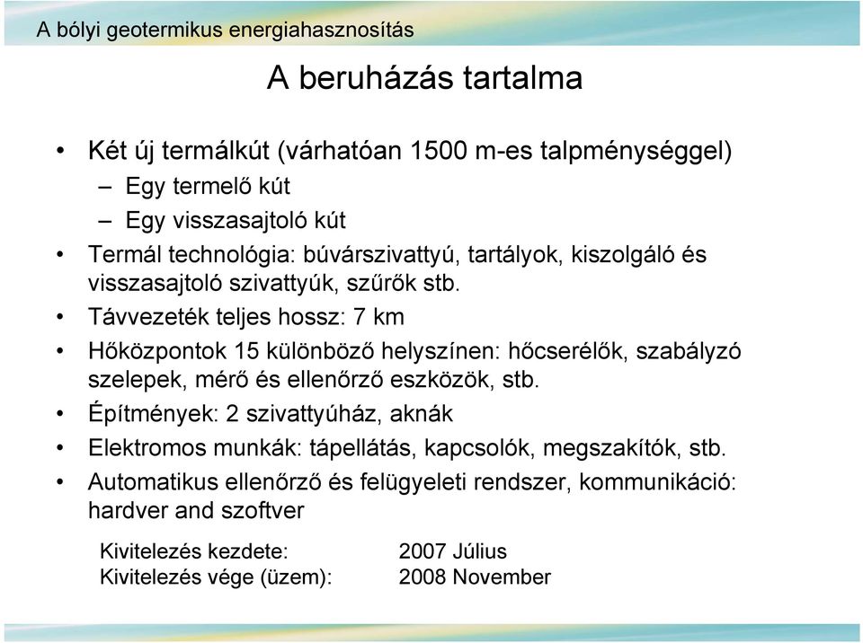 Távvezeték teljes hossz: 7 km Hőközpontok 15 különböző helyszínen: hőcserélők, szabályzó szelepek, mérő és ellenőrző eszközök, stb.