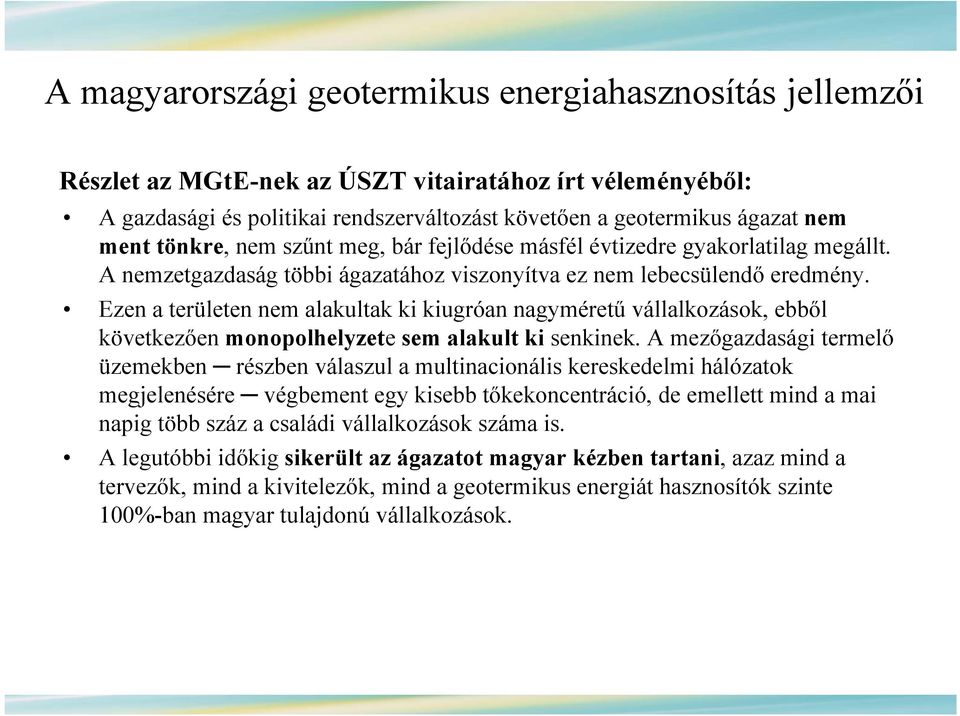 Ezen a területen nem alakultak ki kiugróan nagyméretű vállalkozások, ebből következően monopolhelyzete sem alakult ki senkinek.