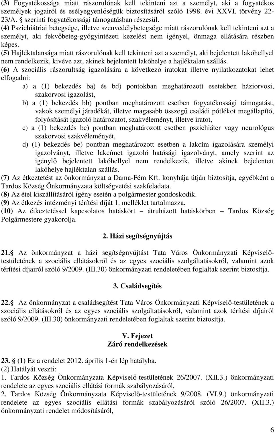 (4) Pszichiátriai betegsége, illetve szenvedélybetegsége miatt rászorulónak kell tekinteni azt a személyt, aki fekvőbeteg-gyógyintézeti kezelést nem igényel, önmaga ellátására részben képes.