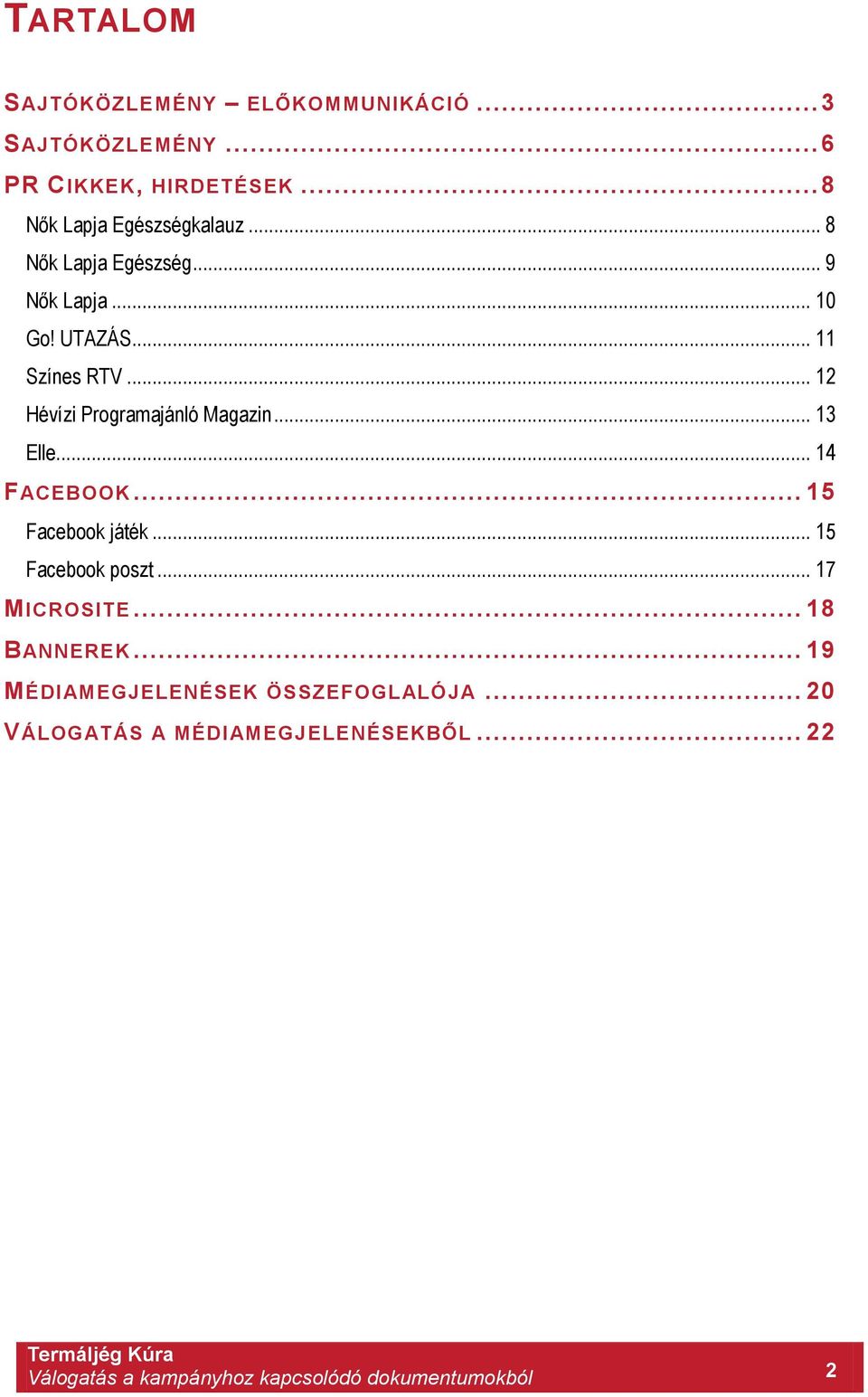 .. 13 Elle... 14 FACEBOOK... 15 Facebook játék... 15 Facebook poszt... 17 MICROSITE... 18 BANNEREK.