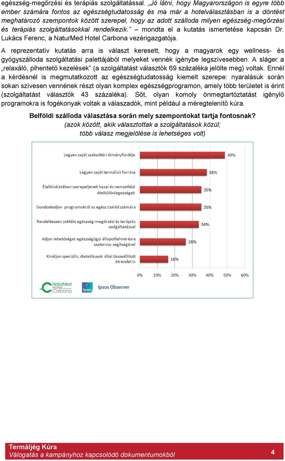 egészség-megőrzési és terápiás szolgáltatásokkal rendelkezik. mondta el a kutatás ismertetése kapcsán Dr. Lukács Ferenc, a NaturMed Hotel Carbona vezérigazgatója.