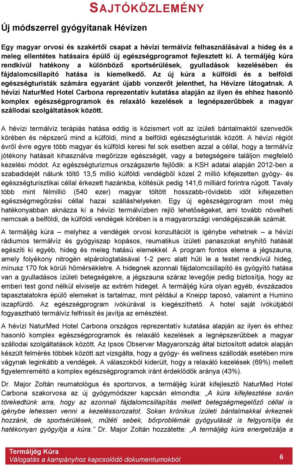 Az új kúra a külföldi és a belföldi egészségturisták számára egyaránt újabb vonzerőt jelenthet, ha Hévízre látogatnak.