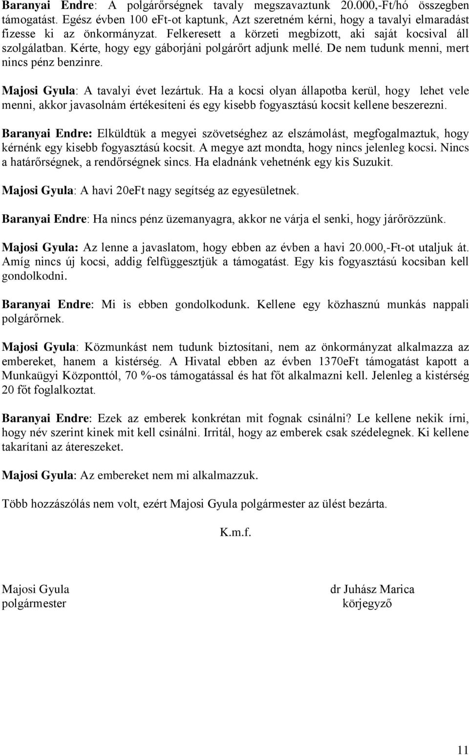 Majosi Gyula: A tavalyi évet lezártuk. Ha a kocsi olyan állapotba kerül, hogy lehet vele menni, akkor javasolnám értékesíteni és egy kisebb fogyasztású kocsit kellene beszerezni.