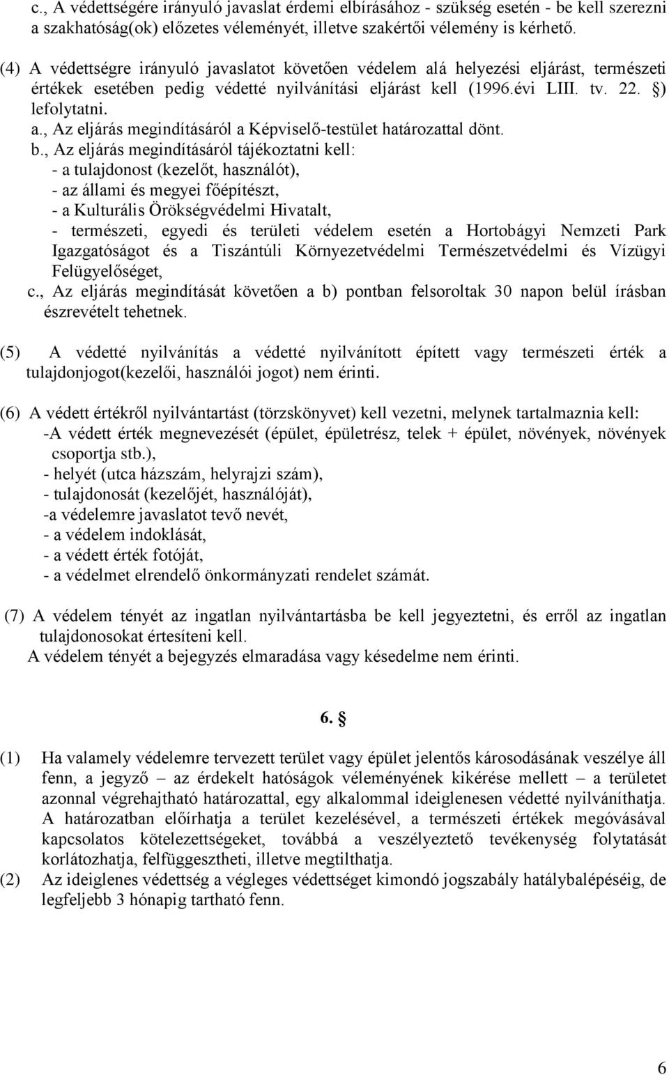 b., Az eljárás megindításáról tájékoztatni kell: - a tulajdonost (kezelőt, használót), - az állami és megyei főépítészt, - a Kulturális Örökségvédelmi Hivatalt, - természeti, egyedi és területi