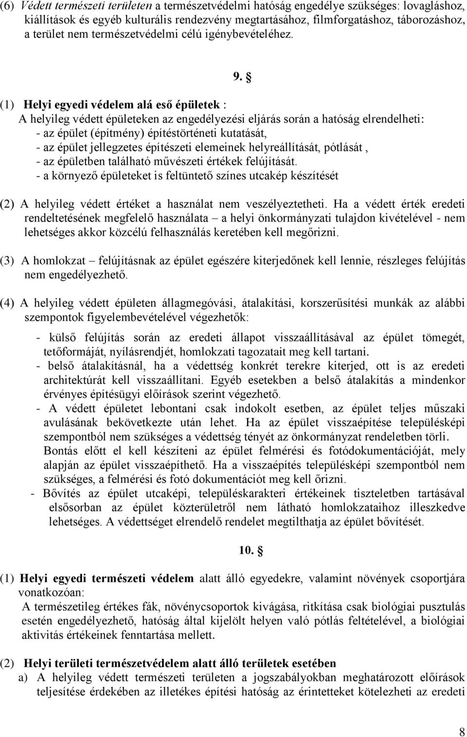 (1) Helyi egyedi védelem alá eső épületek : A helyileg védett épületeken az engedélyezési eljárás során a hatóság elrendelheti: - az épület (építmény) építéstörténeti kutatását, - az épület