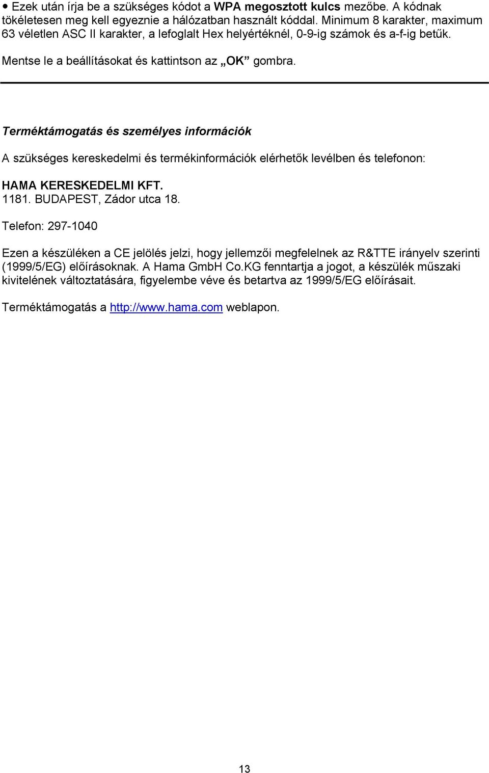 Terméktámogatás és személyes információk A szükséges kereskedelmi és termékinformációk elérhetők levélben és telefonon: HAMA KERESKEDELMI KFT. 1181. BUDAPEST, Zádor utca 18.