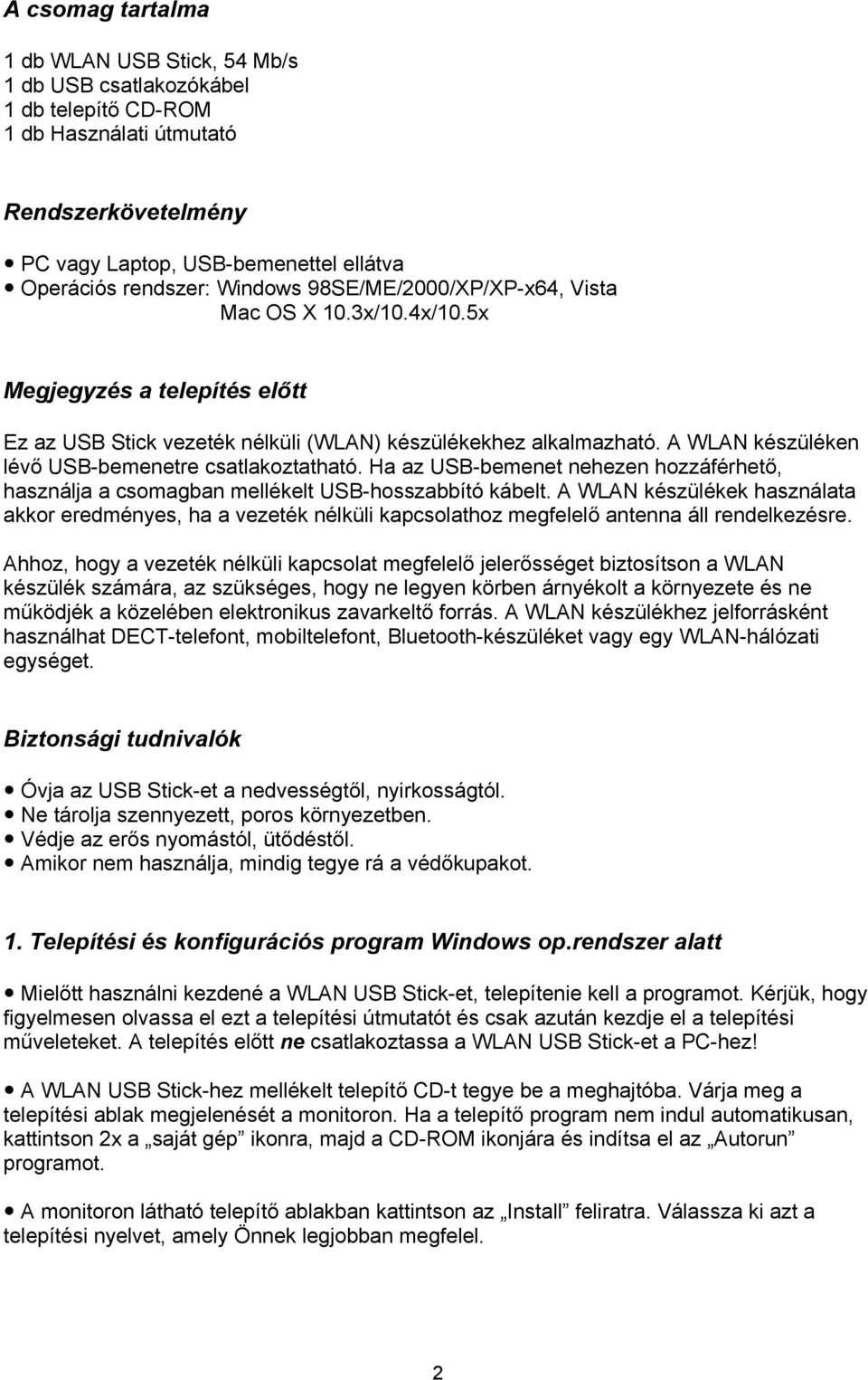 A WLAN készüléken lévő USB-bemenetre csatlakoztatható. Ha az USB-bemenet nehezen hozzáférhető, használja a csomagban mellékelt USB-hosszabbító kábelt.