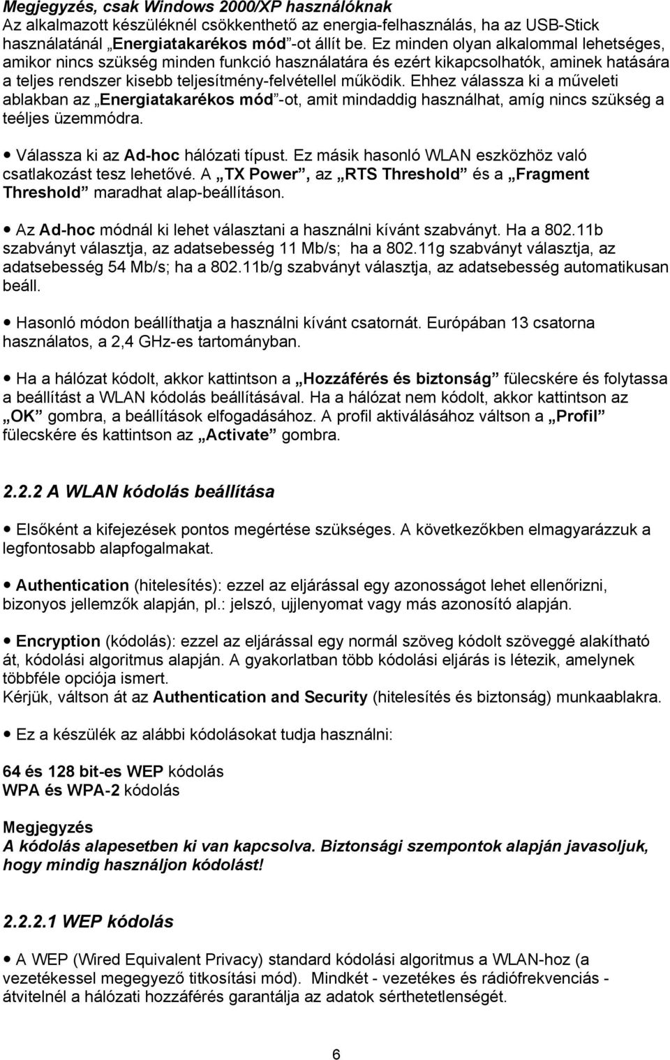 Ehhez válassza ki a műveleti ablakban az Energiatakarékos mód -ot, amit mindaddig használhat, amíg nincs szükség a teéljes üzemmódra. Válassza ki az Ad-hoc hálózati típust.