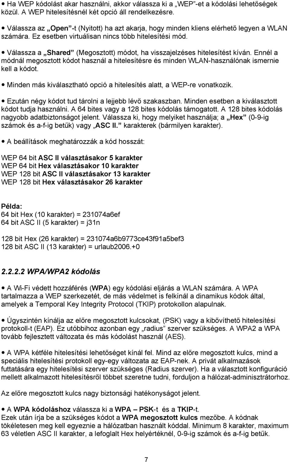 Válassza a Shared (Megosztott) módot, ha visszajelzéses hitelesítést kíván. Ennél a módnál megosztott kódot használ a hitelesítésre és minden WLAN-használónak ismernie kell a kódot.