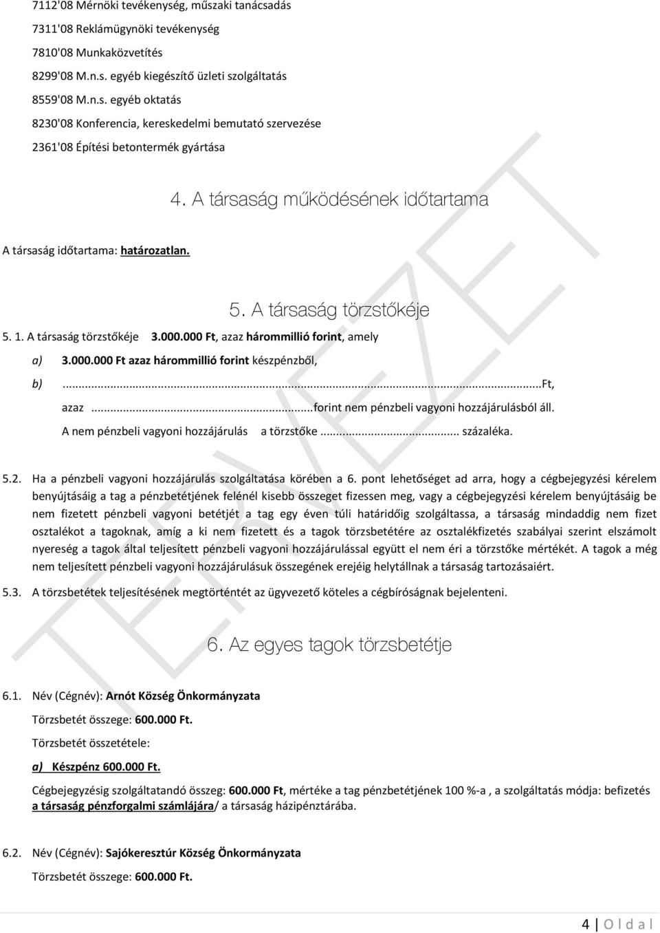 ..ft, azaz... forint nem pénzbeli vagyoni hozzájárulásból áll. A nem pénzbeli vagyoni hozzájárulás a törzstőke... százaléka. 5.2. Ha a pénzbeli vagyoni hozzájárulás szolgáltatása körében a 6.