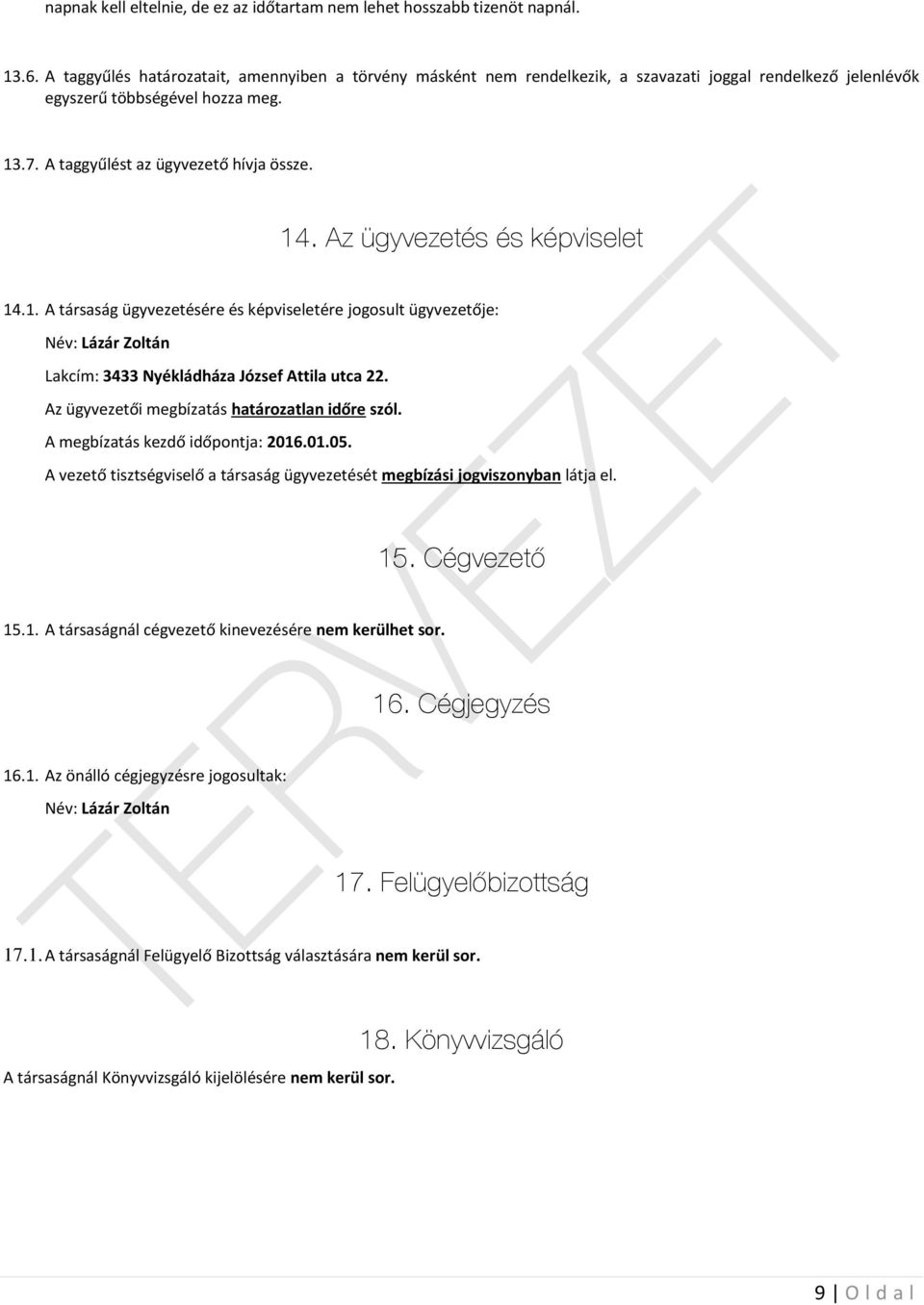 Az ügyvezetés és képviselet 14.1. A társaság ügyvezetésére és képviseletére jogosult ügyvezetője: Név: Lázár Zoltán Lakcím: 3433 Nyékládháza József Attila utca 22.