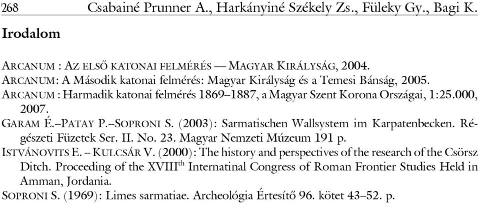 PATAY P. SOPRONI S. (2003): Sarmatischen Wallsystem im Karpatenbecken. Régészeti Füzetek Ser. II. No. 23. Magyar Nemzeti Múzeum 191 p. ISTVÁNOVITS E. KULCSÁR V.