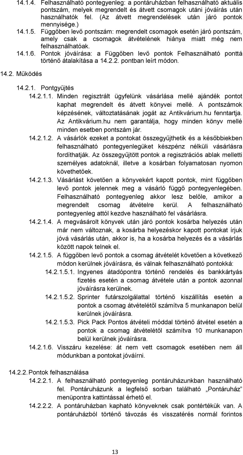 Függőben levő pontszám: megrendelt csomagok esetén járó pontszám, amely csak a csomagok átvételének hiánya miatt még nem felhasználhatóak. 14.1.6.