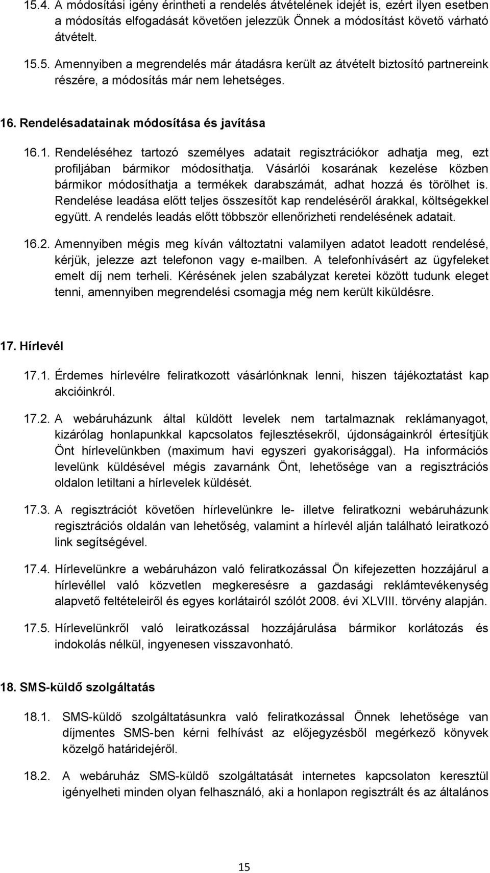 Vásárlói kosarának kezelése közben bármikor módosíthatja a termékek darabszámát, adhat hozzá és törölhet is. Rendelése leadása előtt teljes összesítőt kap rendeléséről árakkal, költségekkel együtt.