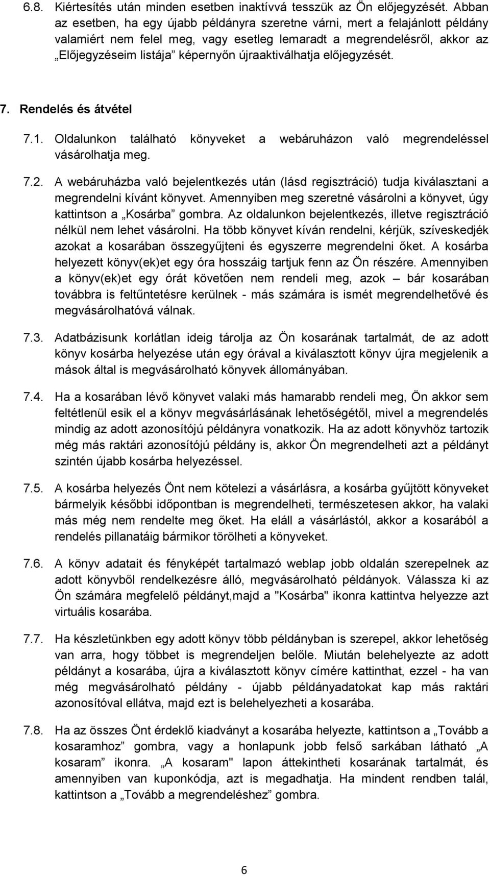 újraaktiválhatja előjegyzését. 7. Rendelés és átvétel 7.1. Oldalunkon található könyveket a webáruházon való megrendeléssel vásárolhatja meg. 7.2.