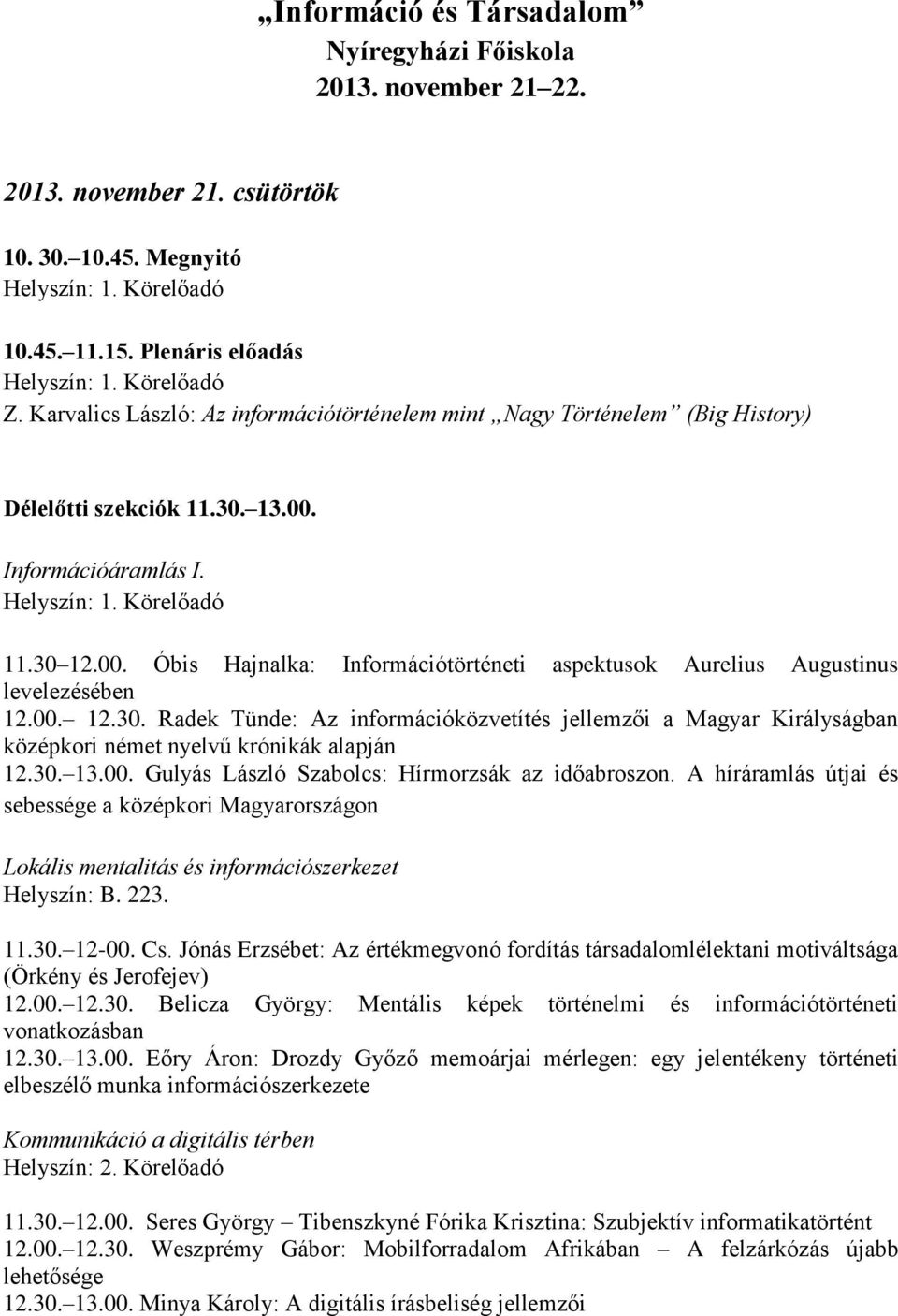 00. 12.30. Radek Tünde: Az információközvetítés jellemzői a Magyar Királyságban középkori német nyelvű krónikák alapján 12.30. 13.00. Gulyás László Szabolcs: Hírmorzsák az időabroszon.