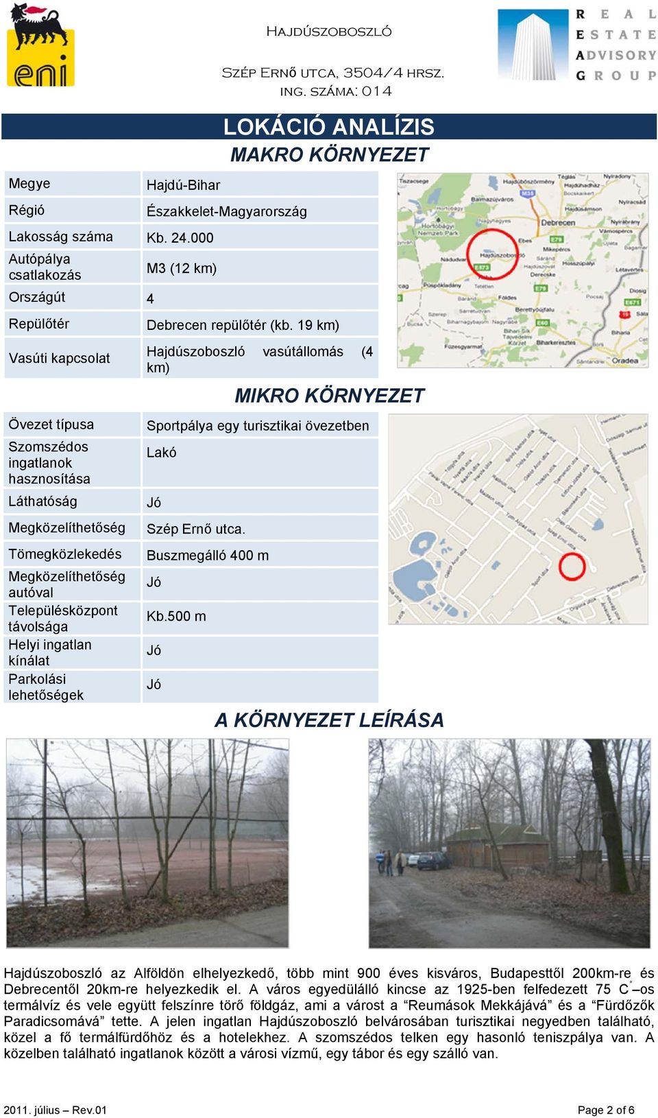 Településközpont távolsága Helyi ingatlan kínálat Parkolási lehetőségek LOKÁCIÓ ANALÍZIS MAKRO KÖRNYEZET Északkelet-Magyarország M3 (12 km) Debrecen repülőtér (kb.